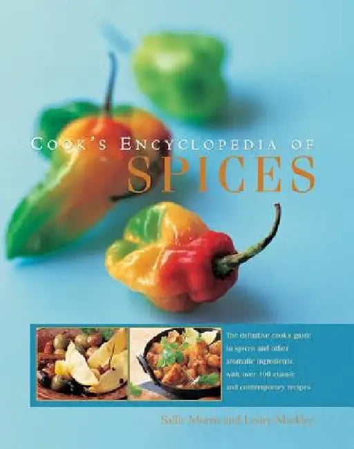 Cook's Encyclopedia of Spices: The Definitive Cook's Guide to Spices and Other Aromatic Ingredients, with Over 100 Classic and Contemporary Recipes by Sallie Morris