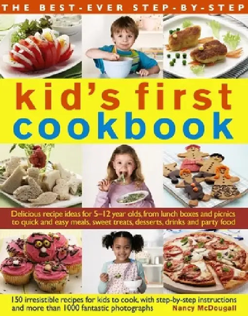 The Best-Ever Step-By-Step Kid's First Cookbook: Delicious Recipe Ideas for 5-12 Year Olds from Lunch Boxes and Picnics to Quick and Easy Meals, Sweet by Nancy McDougall