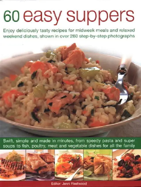 60 Easy Suppers: Enjoy Deliciously Tasty Recipes for Midweek Meals and Relaxed Weekend Dishes, Shown in Over 280 Step-By-Step Photograp by Jenni Fleetwood