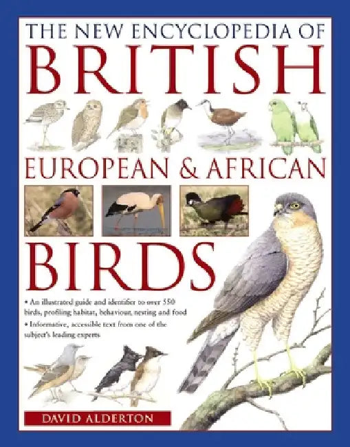 The New Encyclopedia of British, European & African Birds: An Illustrated Guide and Identifier to Over 500 Birds, Profiling Habitat, Behaviour, Nestin by David Alderton