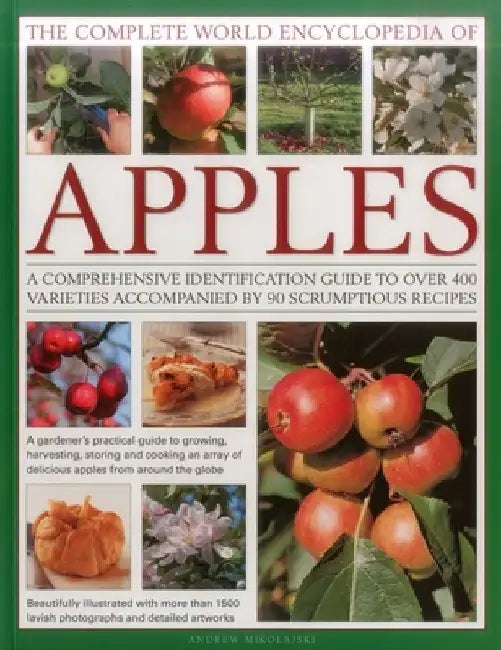 The Complete World Encyclopedia of Apples: A Comprehensive Identification Guide to Over 400 Varieties Accompanied by 95 Scrumptious Recipes by Andrew Mikolajski