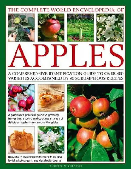 The Complete World Encyclopedia of Apples: A Comprehensive Identification Guide to Over 400 Varieties Accompanied by 90 Scrumptious Recipes by Andrew Mikolajski