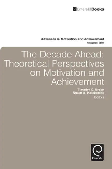Decade Ahead: Theoretical Perspectives on Motivation and Achievement by Tim Urdan, Stuart Karabenick