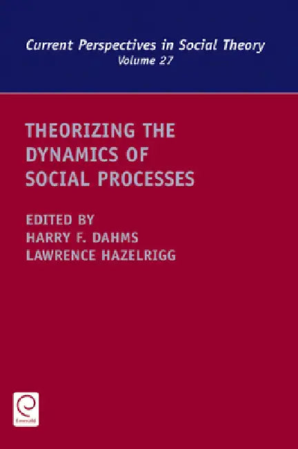 Theorizing the Dynamics of Social Processes by Lawrence Hazelrigg, Harry F. Dahms