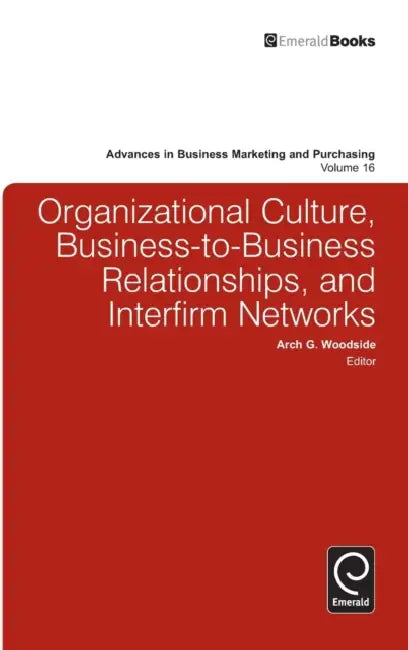 Organizational Culture, Business-to-Business Relationships, and Interfirm Networks by Arch G. Woodside