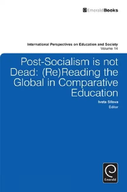 Post-Socialism Is Not Dead: Reading the Global in Comparative Education by Iveta Silova, Alexander W. Wiseman