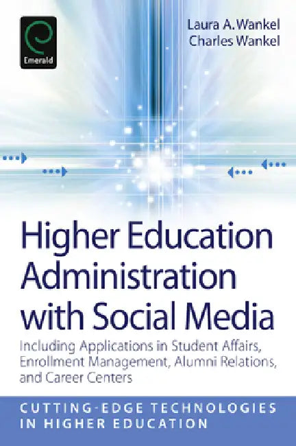Higher Education Administration with Social Media: Including Applications in Student Affairs, Enrollment Management, Alumni Relations, and Career Cent by Laura A. Wankel, Charles Wankel