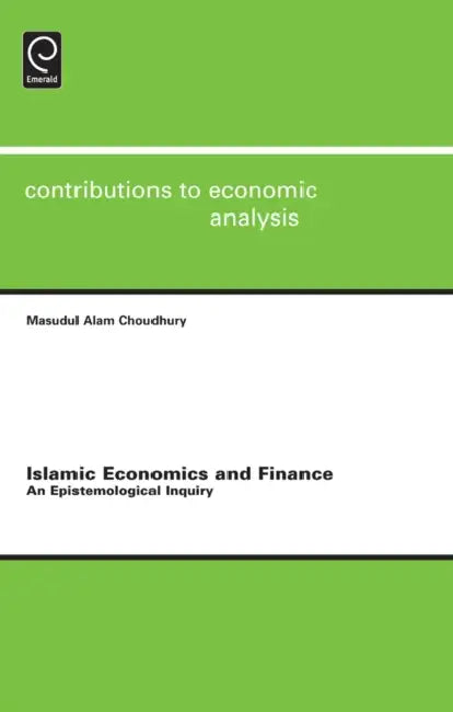 Islamic Economics and Finance: An Epistemological Inquiry by Masudul Alam Choudhury, Masudul Alam Choudhury, Badi H. Baltagi