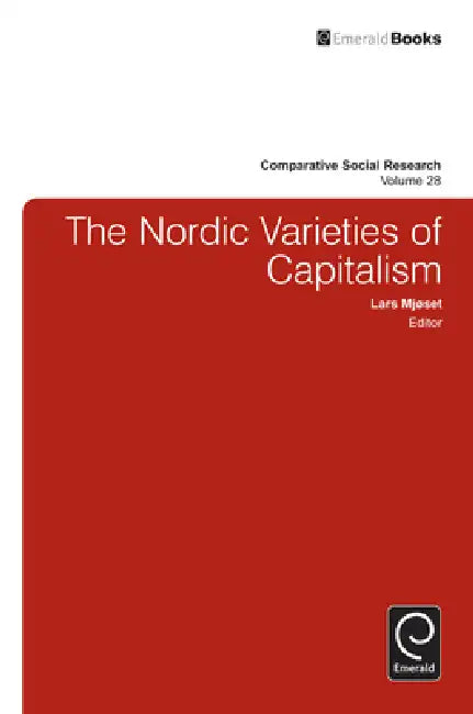 The Nordic Varieties of Capitalism by Lars Mjoset, Bernard Enjolras, Karl Henrik Sivesind