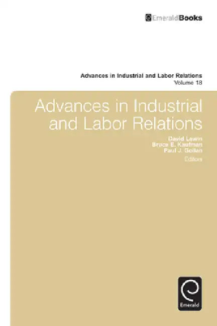Advances in Industrial and Labor Relations, Volume 18 by Bruce E. Kaufman, David Lewin, Paul J. Gollan