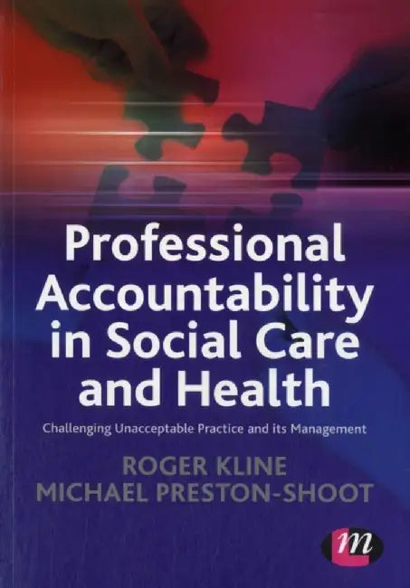 Professional Accountability in Social Care and Health: Challenging unacceptable practice and its management by Roger Kline