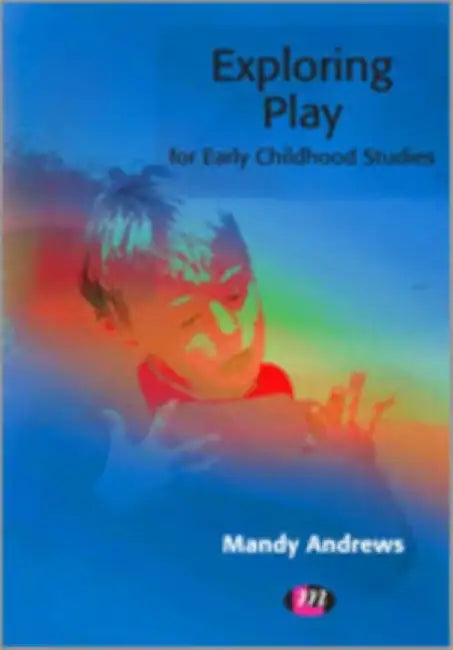 Exploring Play For Early Childhood Studies by Mandy Andrews