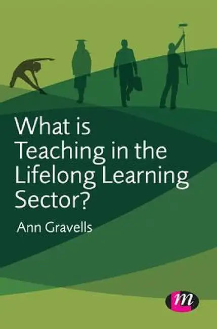 What is Teaching in the Lifelong Learning Sector? by Ann Gravells