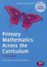 Primary Mathematics Across the Curriculum by Alice Hansen