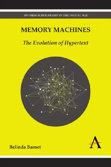 Memory Machines: The Evolution of Hypertext by Belinda Barnet