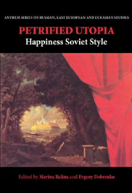 Petrified Utopia: Happiness Soviet Style by Marina Balina