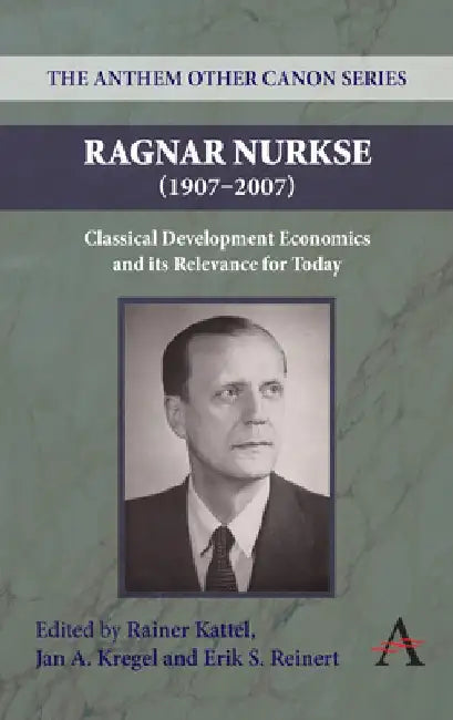 Ragnar Nurkse (1907-2007): Classical Development Economics and Its Relevance for Today by Rainer Kattel