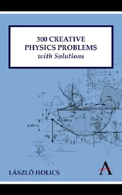 300 Creative Physics Problems with Solutions by Laszlo Holics