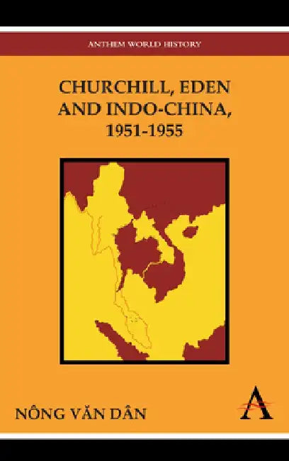 Churchill, Eden and Indo-China, 1951-1955 by Nông Văn Dân