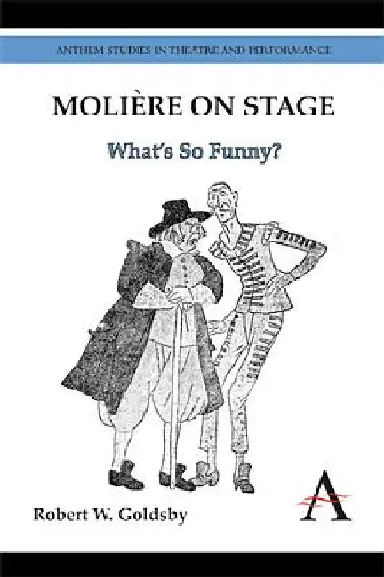 Molière on Stage: What's So Funny? by Robert W. Goldsby