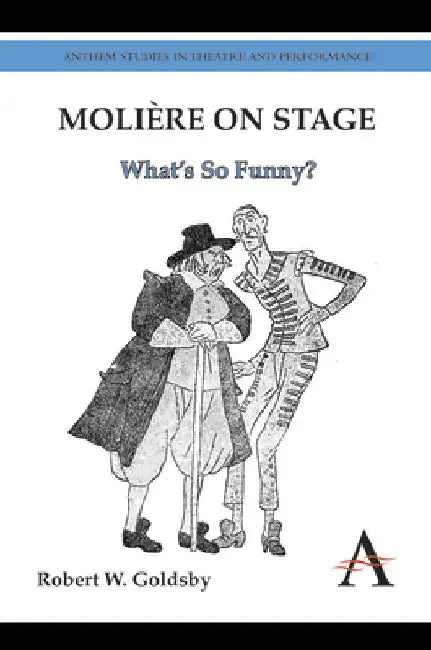 Molière on Stage: What's So Funny? by Robert W. Goldsby
