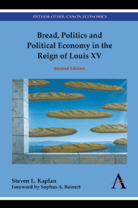 Bread, Politics and Political Economy in the Reign of Louis XV: Second Edition by Steven L. Kaplan, Sophus a. Reinert