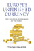 Europes Unfinished Currency: The Political Economics of the Euro by Thomas Mayer