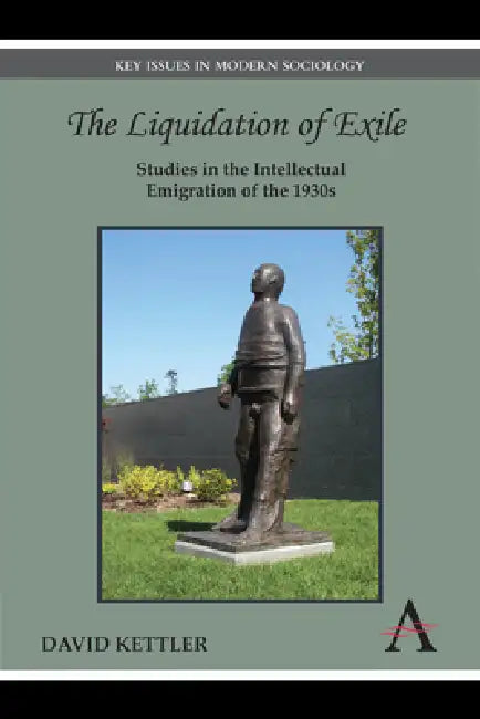 The Liquidation of Exile: Studies in the Intellectual Emigration of the 1930s by David Kettler