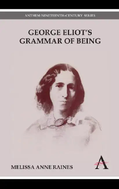 George Eliot's Grammar of Being by Melissa Anne Raines