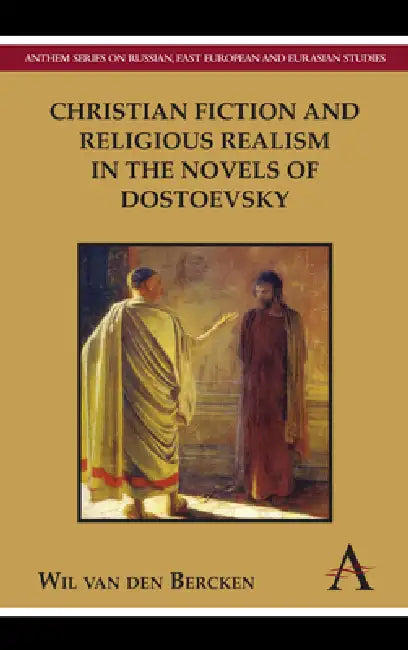 Christian Fiction and Religious Realism in the Novels of Dostoevsky by Wil Van Den Bercken