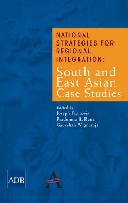National Strategies for Regional Integration: South and East Asian Case Studies by Joseph Francois