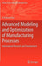 Advanced Modeling and Optimization of Manufacturing Processes: International Research and Development by R. Venkata Rao