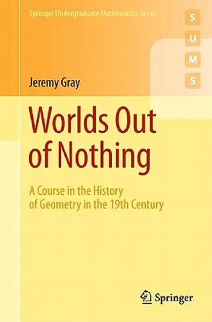 Worlds Out of Nothing: A Course in the History of Geometry in the 19th Century by Jeremy Gray