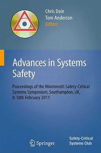 Advances in Systems Safety: Proceedings of the Nineteenth Safety-Critical Systems Symposium, Southampton, Uk, 8-10th February 2011 by Chris Dale