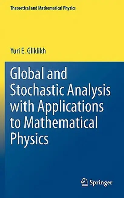 Global and Stochastic Analysis with Applications to Mathematical Physics by Yuri E. Gliklikh