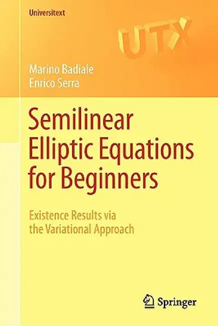 Semilinear Elliptic Equations for Beginners: Existence Results Via the Variational Approach by Marino Badiale