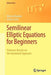 Semilinear Elliptic Equations for Beginners: Existence Results Via the Variational Approach by Marino Badiale