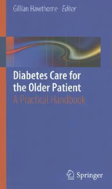 Diabetes Care for the Older Patient: A Practical Handbook by Gillian Hawthorne