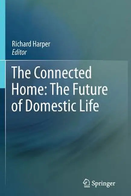 The Connected Home: The Future of Domestic Life by Richard Harper