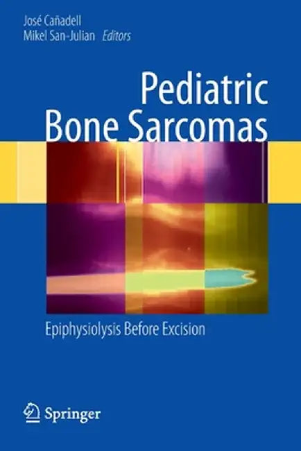 Pediatric Bone Sarcomas: Epiphysiolysis Before Excision by José Cañadell