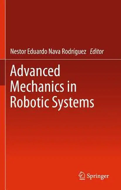 Advanced Mechanics in Robotic Systems by Nestor Eduardo Nava Rodríguez