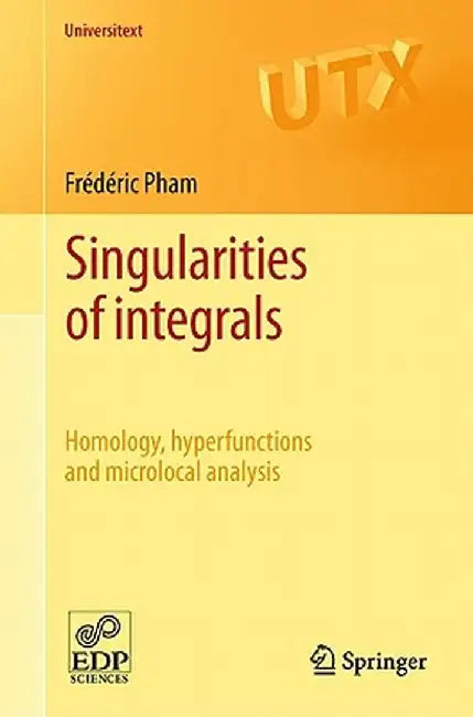 Singularities of Integrals: Homology, Hyperfunctions and Microlocal Analysis by Frédéric Pham