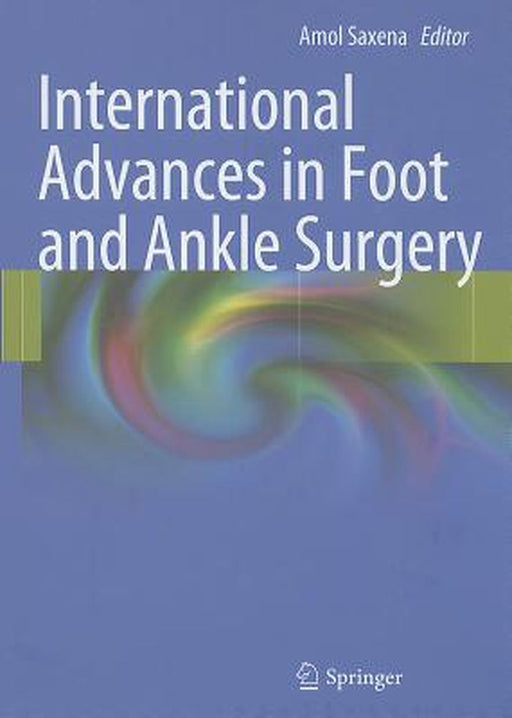 International Advances in Foot and Ankle Surgery by Amol Saxena