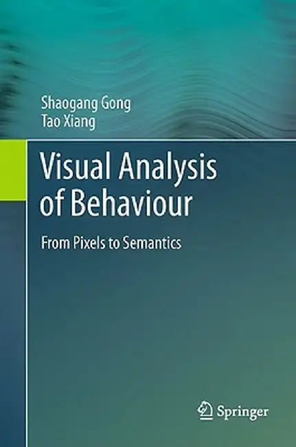 Visual Analysis of Behaviour: From Pixels to Semantics by Shaogang Gong