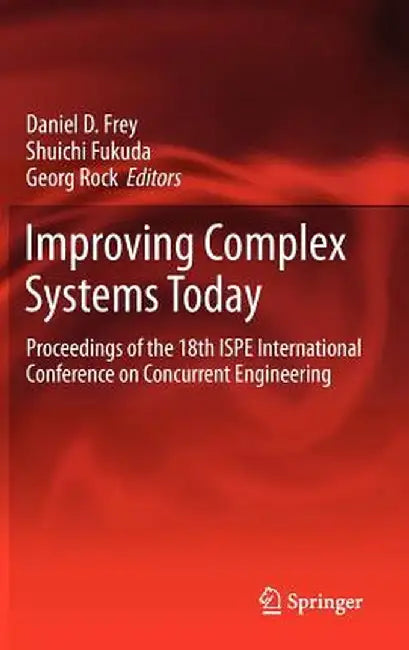 Improving Complex Systems Today: Proceedings of the 18th Ispe International Conference on Concurrent Engineering by Daniel D. Frey