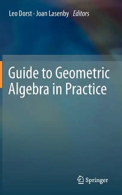 Guide to Geometric Algebra in Practice by Leo Dorst