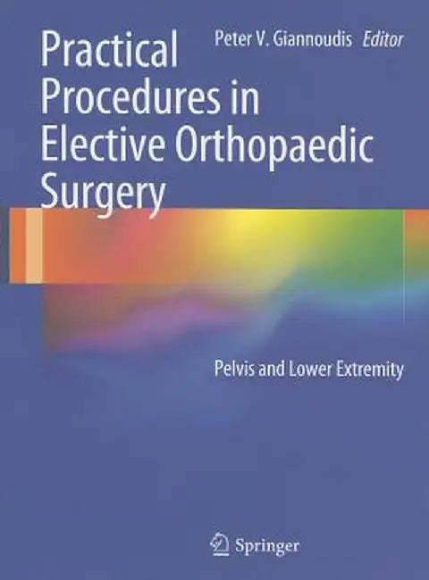 Practical Procedures in Elective Orthopaedic Surgery: Pelvis and Lower Extremity by Peter V. Giannoudis