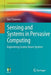 Sensing and Systems in Pervasive Computing: Engineering Context Aware Systems by Dan Chalmers