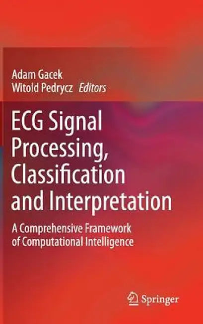 ECG Signal Processing, Classification and Interpretation: A Comprehensive Framework of Computational Intelligence by Adam Gacek