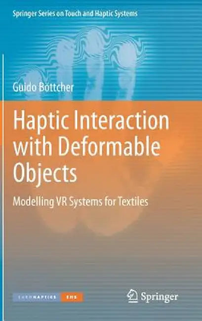 Haptic Interaction with Deformable Objects: Modelling VR Systems for Textiles by Guido Böttcher